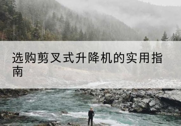 德州剪叉式升降机怎么选-选购剪叉式升降机的实用指南