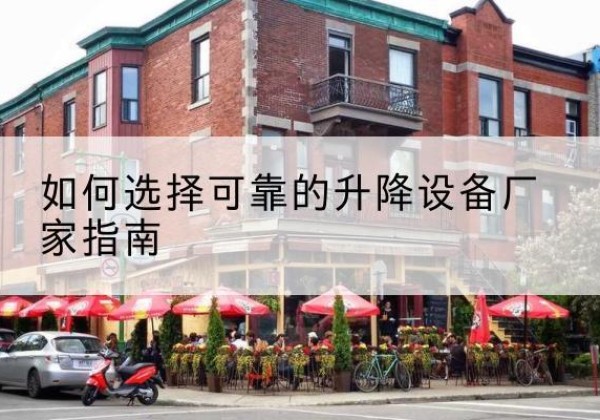 德州电动升降机厂家-如何选择可靠的升降设备厂家指南
